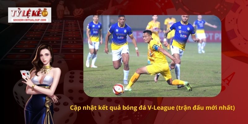 Cập nhật kết quả bóng đá V-League (trận đấu mới nhất)