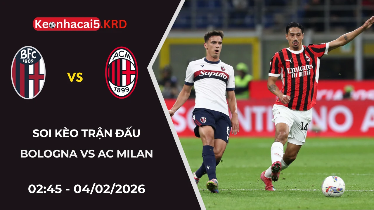 Soi Kèo Trận Bóng Bologna Vs AC Milan | 02:45 - 04/02/2026