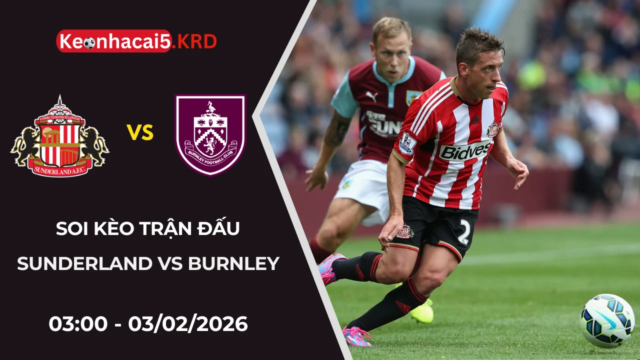 Soi Kèo Trận Bóng Sunderland vs Burnley | 03:00 - 03/02/2026